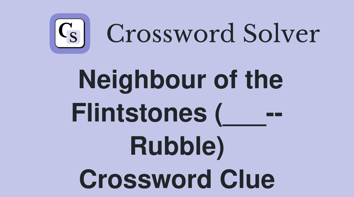 Neighbour of the Flintstones (___-- Rubble) Crossword Clue