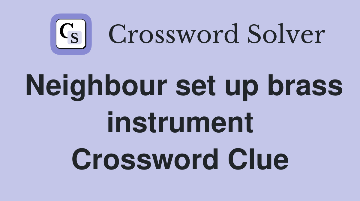 Neighbour set up brass instrument Crossword Clue