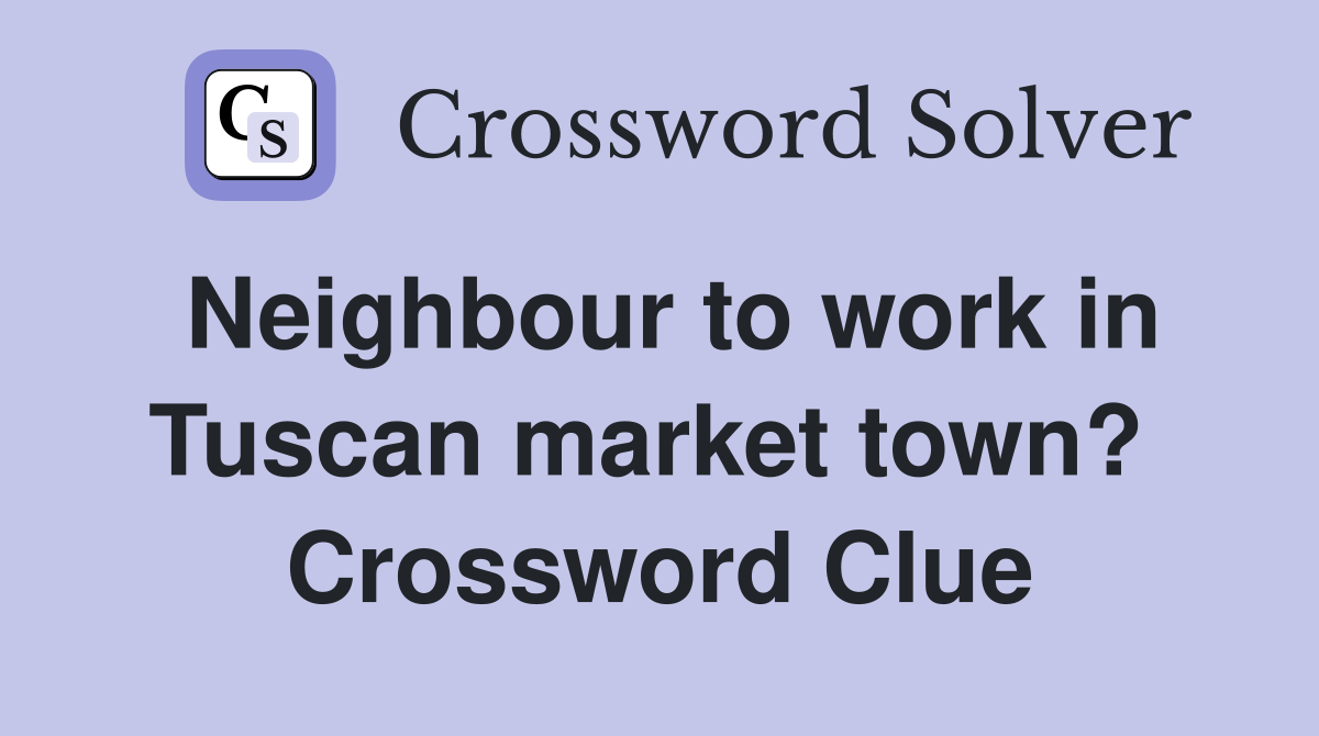 Neighbour to work in Tuscan market town?  Crossword Clue