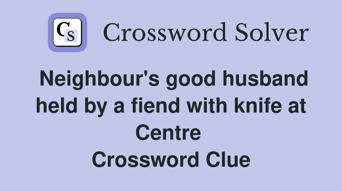 Neighbour's good husband held by a fiend with knife at Centre  Crossword Clue