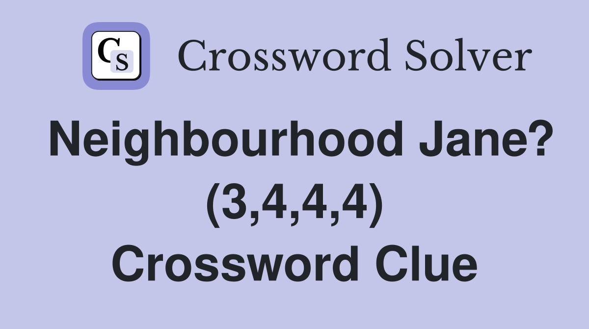 Neighbourhood Jane? (3,4,4,4) Crossword Clue