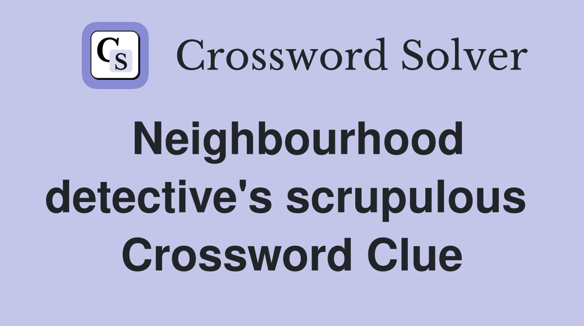 Neighbourhood detective's scrupulous  Crossword Clue