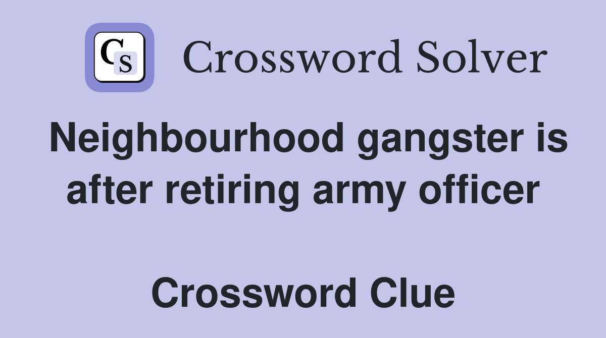 Neighbourhood gangster is after retiring army officer  Crossword Clue