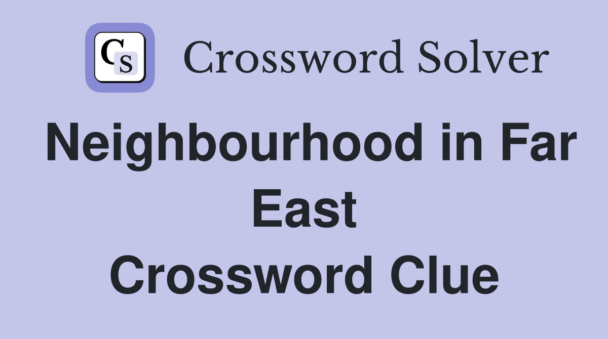 Neighbourhood in Far East Crossword Clue