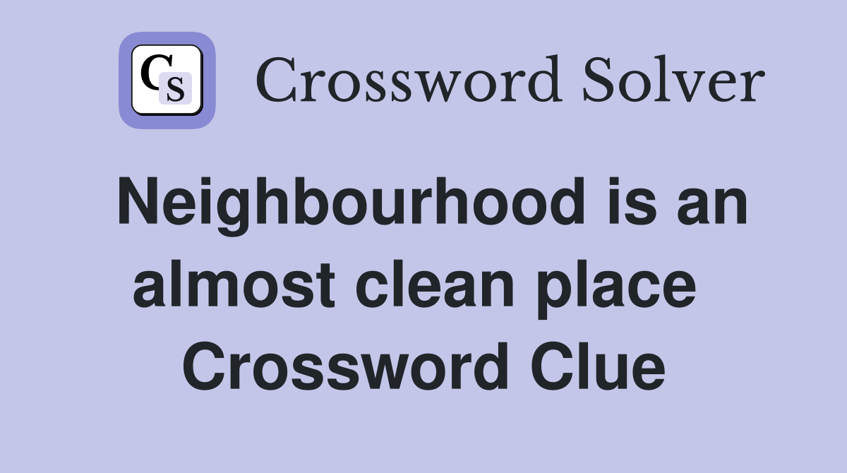 Neighbourhood is an almost clean place  Crossword Clue