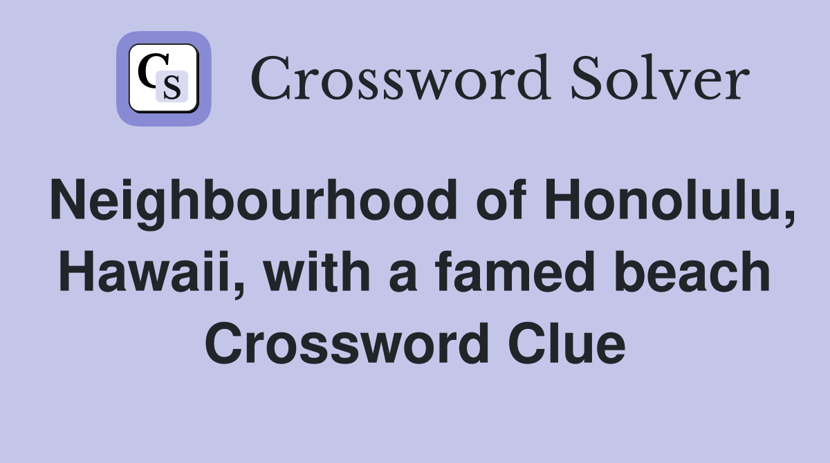 Neighbourhood of Honolulu, Hawaii, with a famed beach Crossword Clue