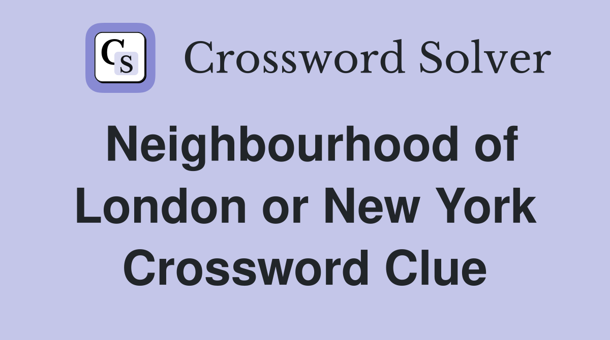 Neighbourhood of London or New York Crossword Clue