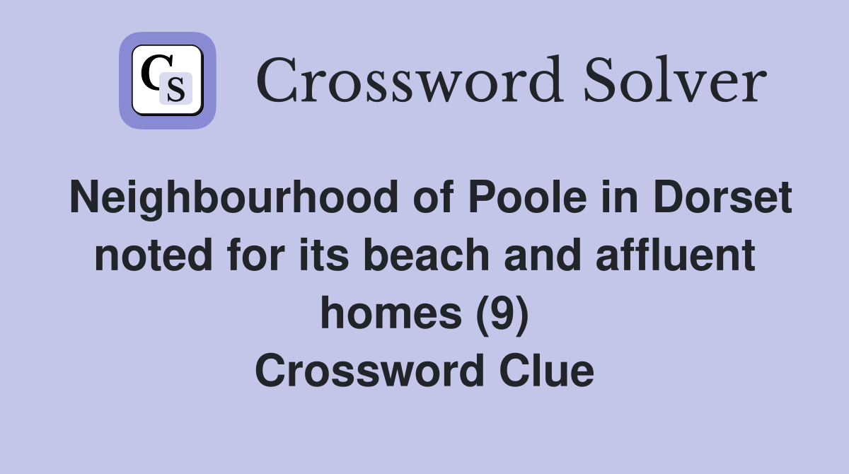 Neighbourhood of Poole in Dorset noted for its beach and affluent homes (9) Crossword Clue