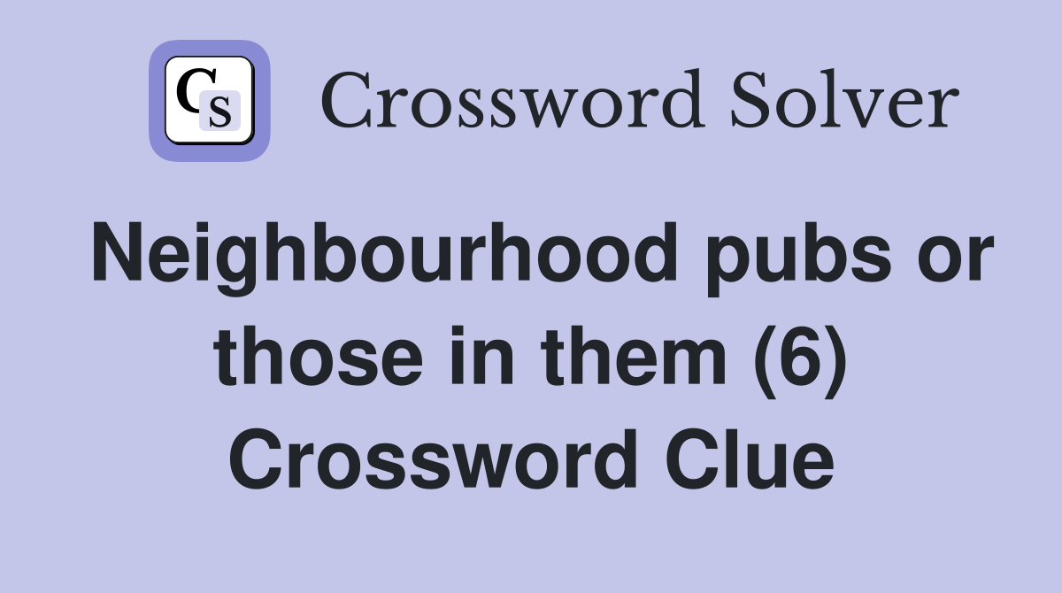 Neighbourhood pubs or those in them (6) Crossword Clue