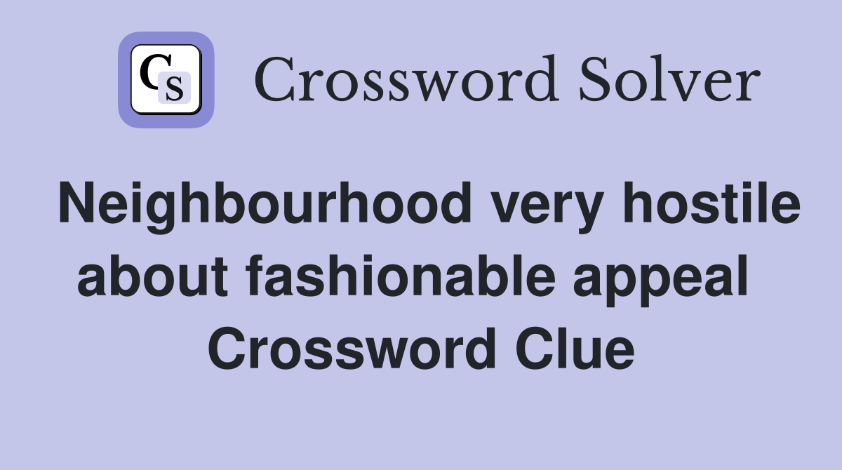 Neighbourhood very hostile about fashionable appeal  Crossword Clue
