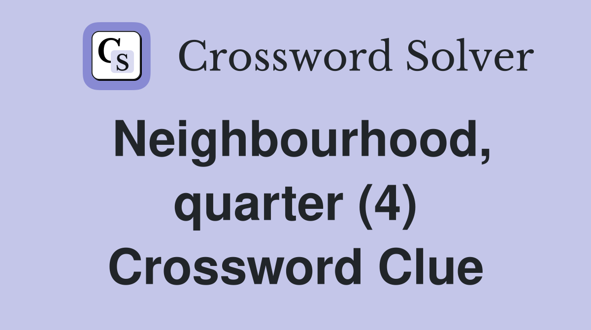 Neighbourhood, quarter (4) Crossword Clue