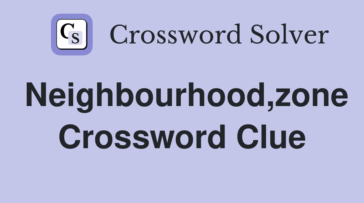 Neighbourhood,zone Crossword Clue