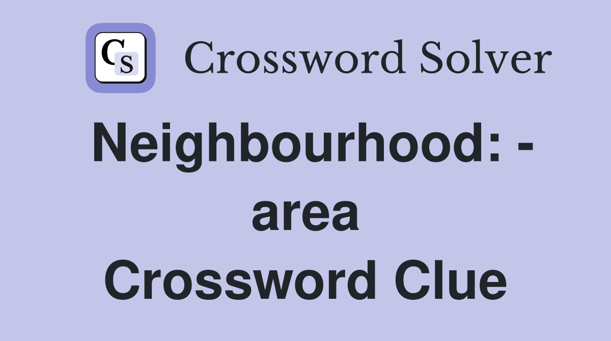 Neighbourhood: - area Crossword Clue