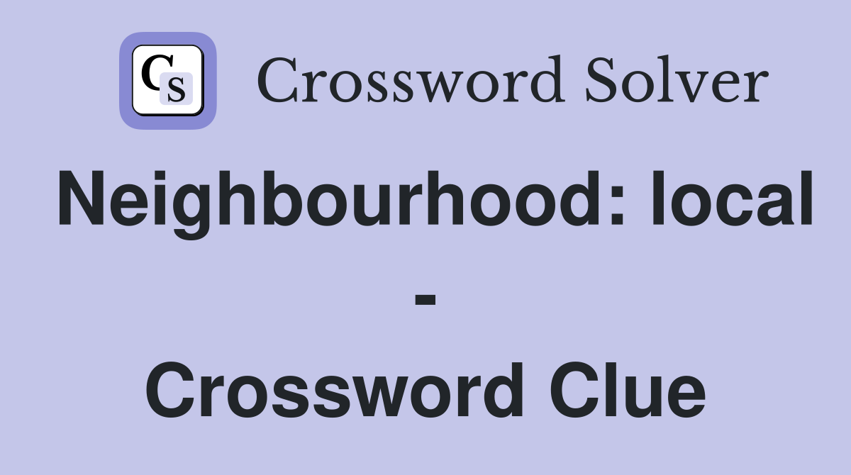 Neighbourhood: local - Crossword Clue