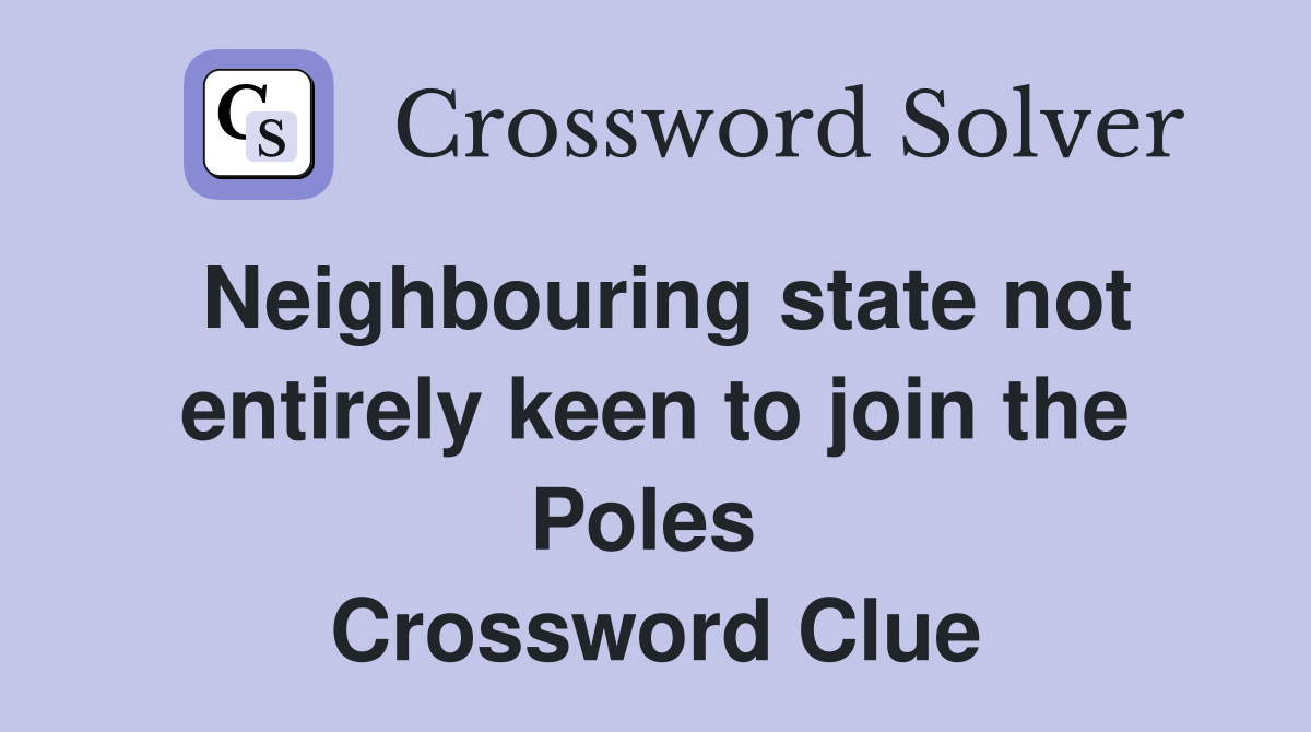 Neighbouring state not entirely keen to join the Poles  Crossword Clue