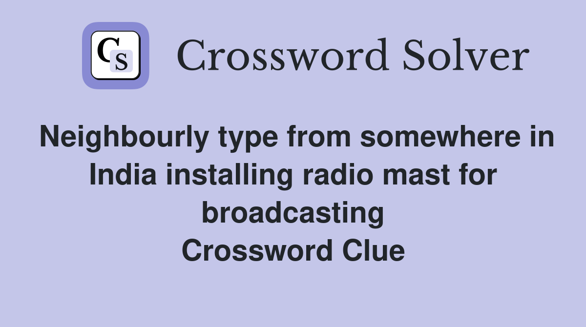 Neighbourly type from somewhere in India installing radio mast for broadcasting Crossword Clue