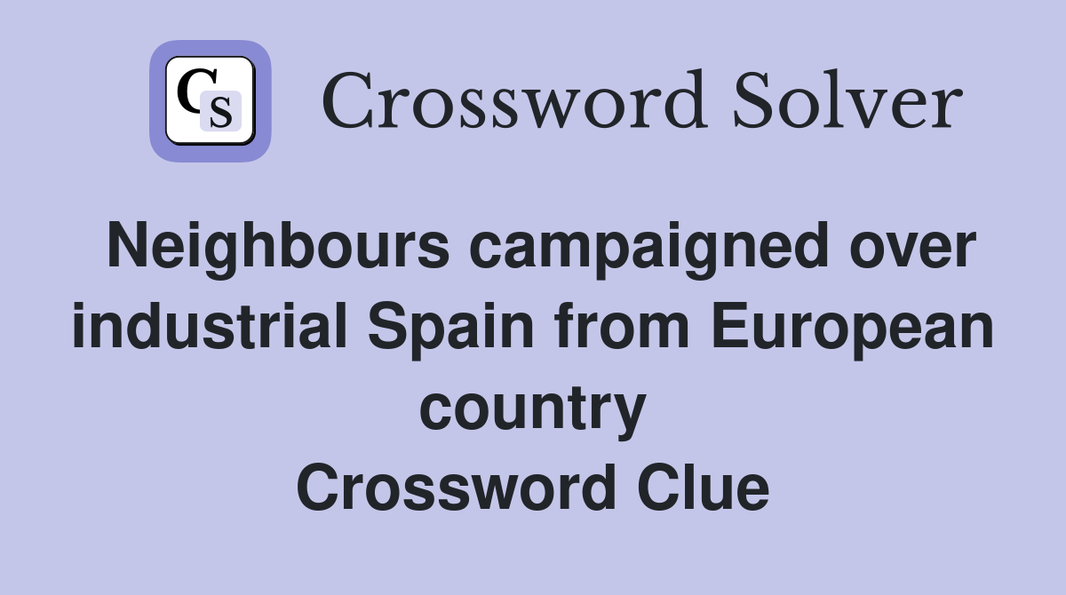 Neighbours campaigned over industrial Spain from European country Crossword Clue