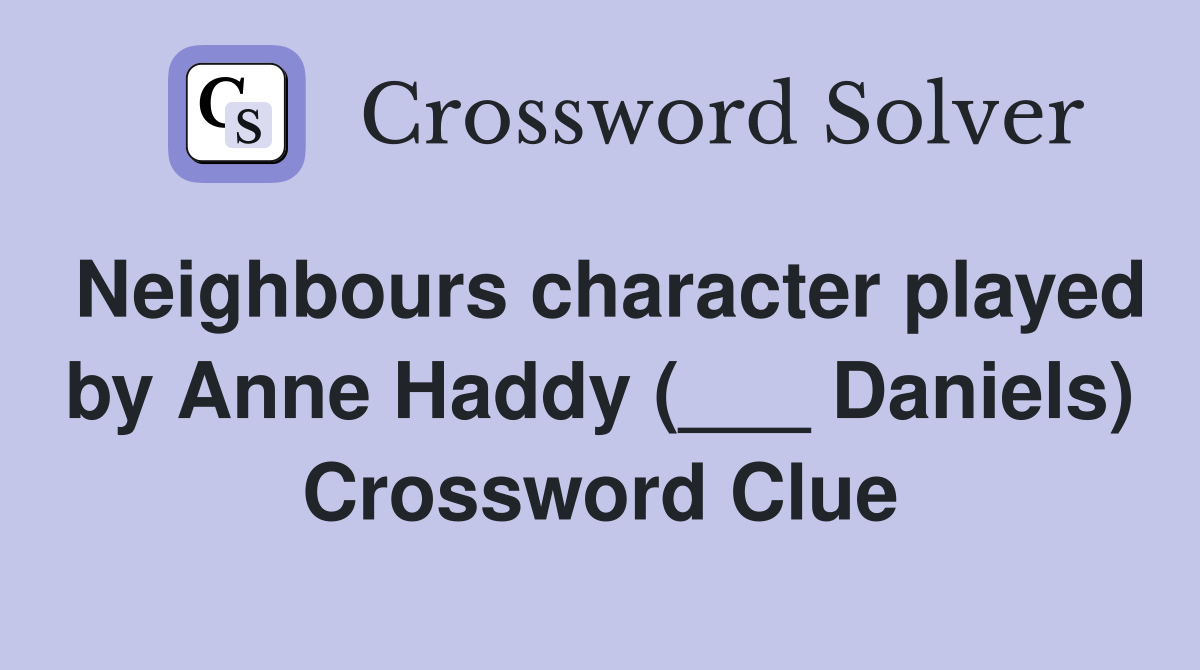 Neighbours character played by Anne Haddy (___ Daniels) Crossword Clue