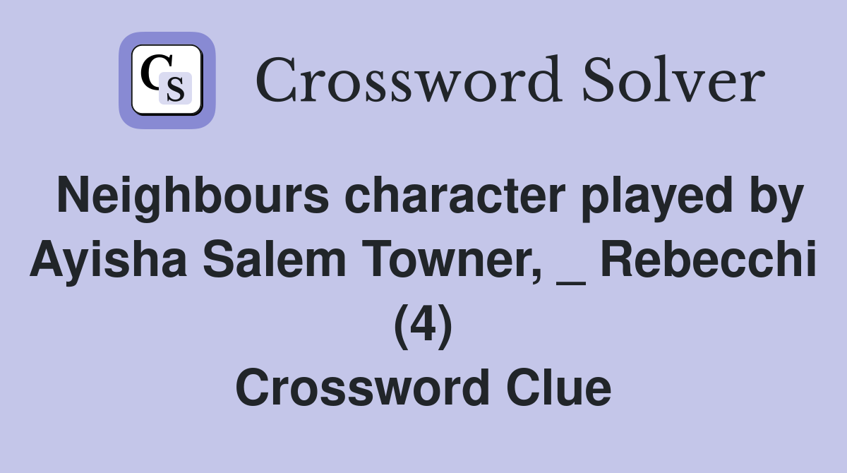 Neighbours character played by Ayisha Salem Towner, _ Rebecchi (4) Crossword Clue