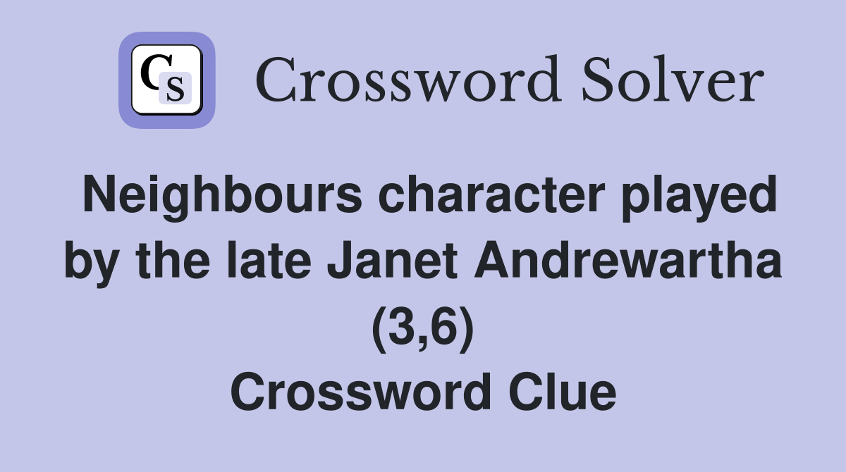 Neighbours character played by the late Janet Andrewartha (3,6) Crossword Clue
