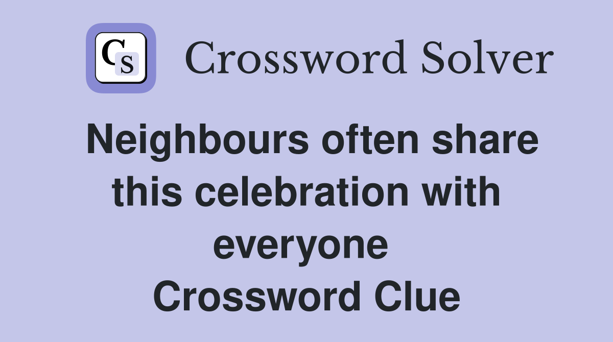 Neighbours often share this celebration with everyone  Crossword Clue