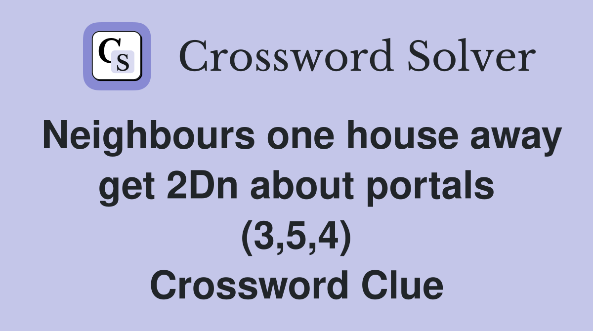 Neighbours one house away get 2Dn about portals (3,5,4) Crossword Clue