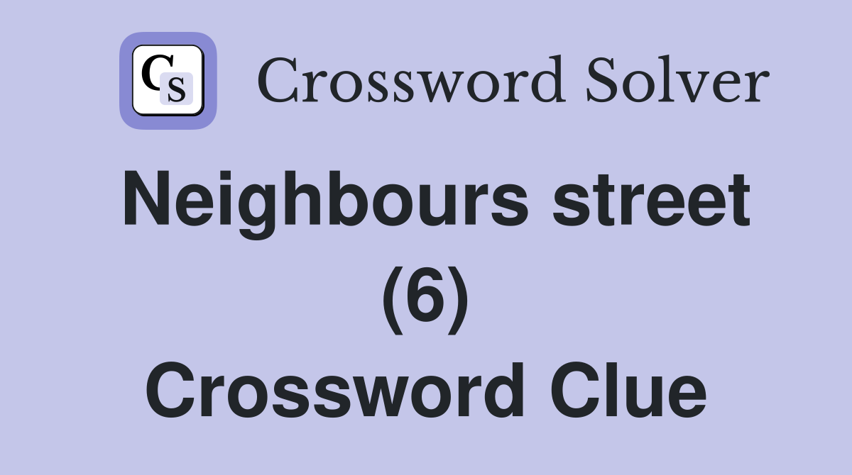 Neighbours street (6) Crossword Clue