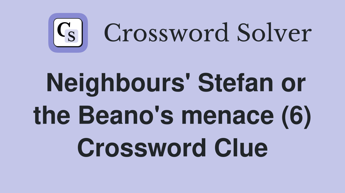 Neighbours' Stefan or the Beano's menace (6) Crossword Clue