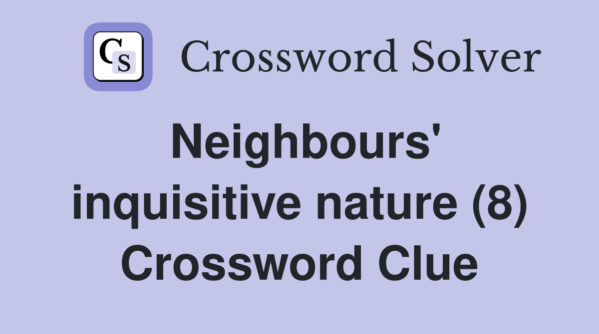 Neighbours' inquisitive nature (8) Crossword Clue