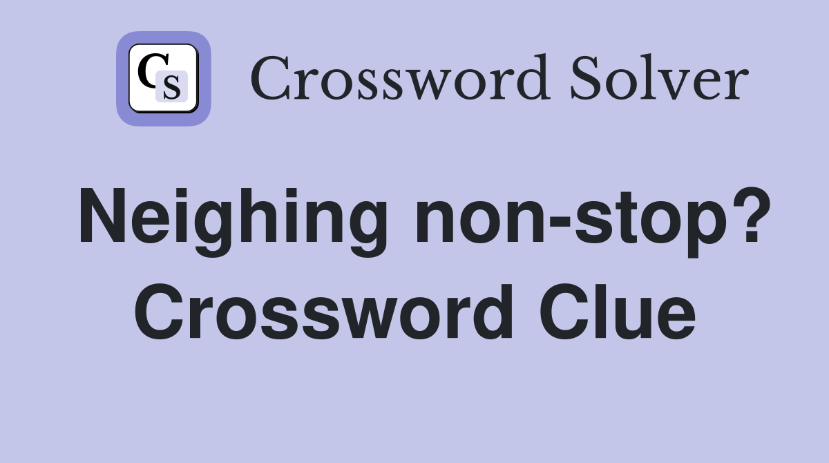 Neighing non-stop? Crossword Clue