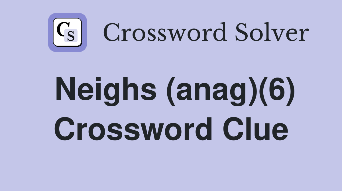 Neighs (anag)(6) Crossword Clue