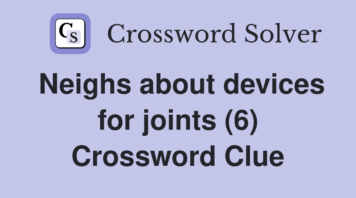 Neighs about devices for joints (6) Crossword Clue