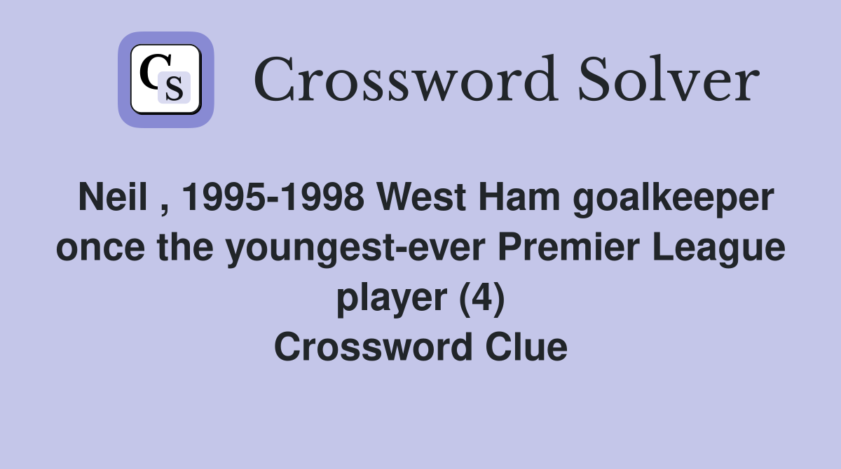 Neil , 1995-1998 West Ham goalkeeper once the youngest-ever Premier League player (4) Crossword Clue