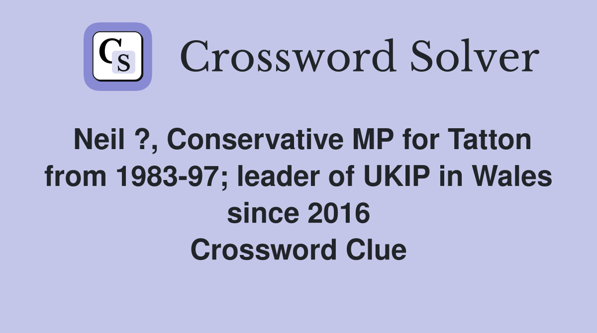 Neil ?, Conservative MP for Tatton from 1983-97; leader of UKIP in Wales since 2016 Crossword Clue