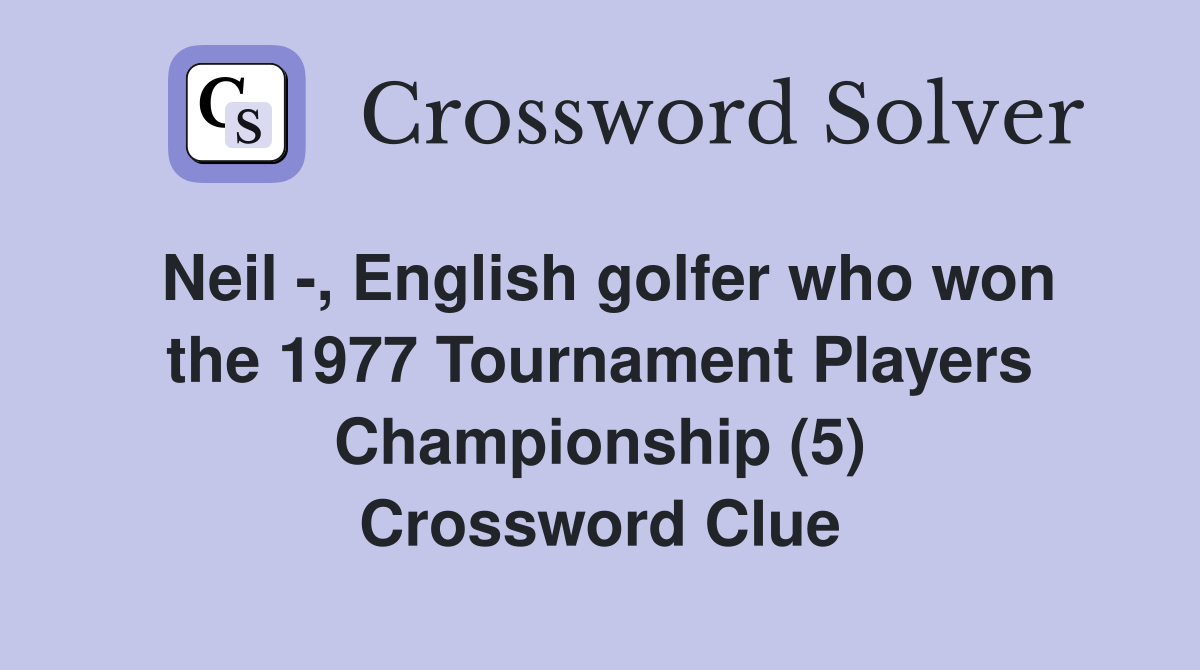 Neil -, English golfer who won the 1977 Tournament Players Championship (5) Crossword Clue