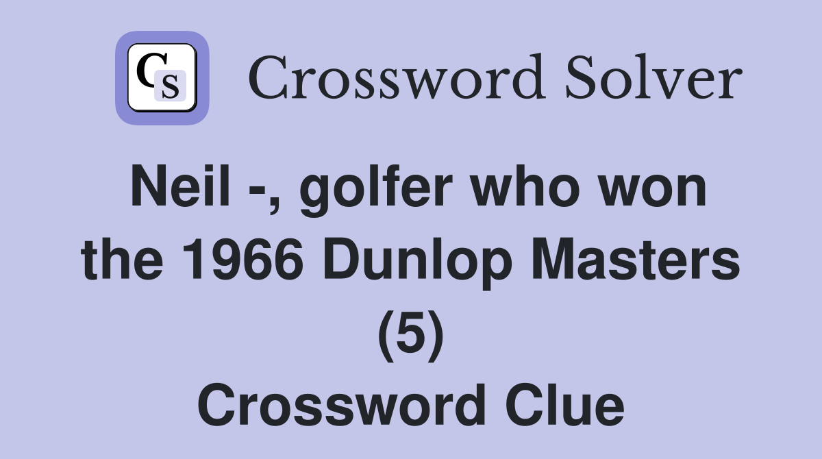 Neil -, golfer who won the 1966 Dunlop Masters (5) Crossword Clue
