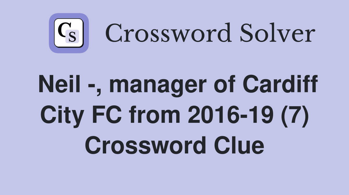 Neil -, manager of Cardiff City FC from 2016-19 (7) Crossword Clue