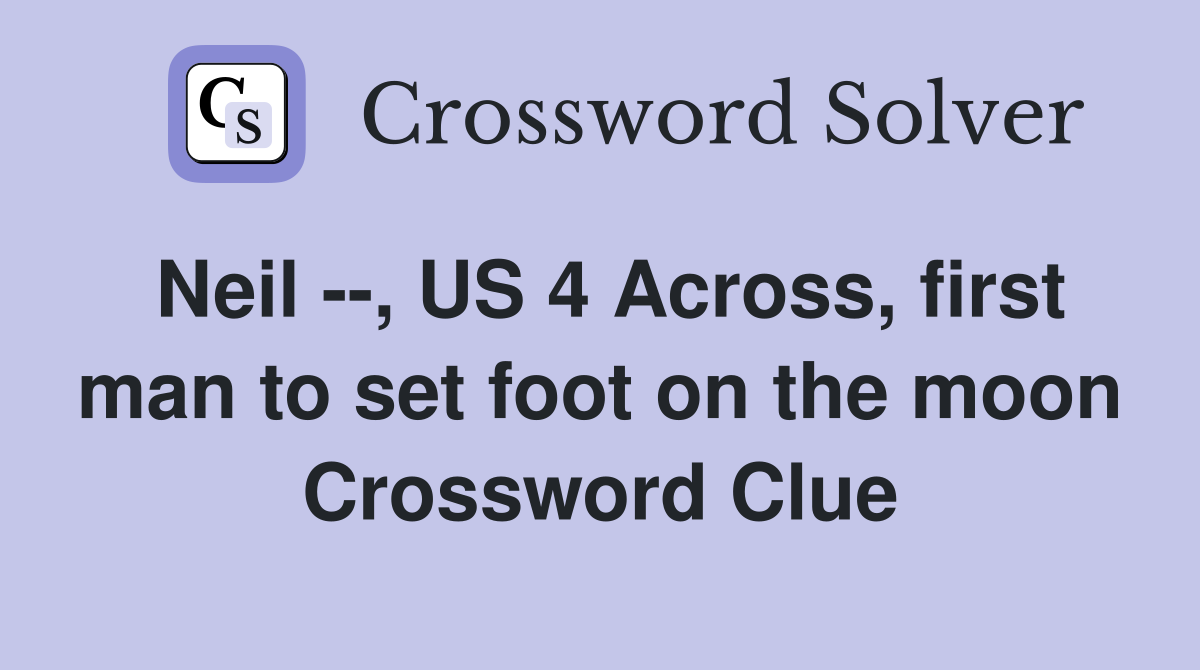 Neil --, US 4 Across, first man to set foot on the moon Crossword Clue