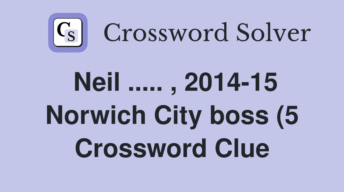 Neil 2014 15 Norwich City boss (5) Crossword Clue Answers Neil 2014 15 Norwich City boss (5) Crossword Clue Answers