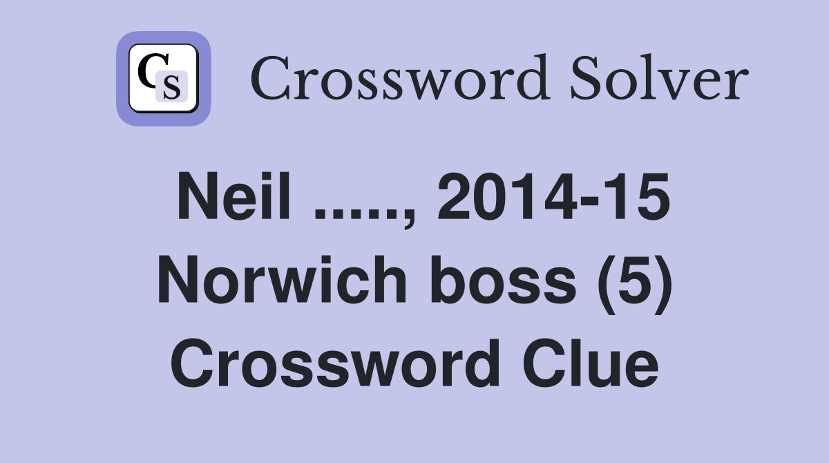 Neil ....., 2014-15 Norwich boss (5) Crossword Clue