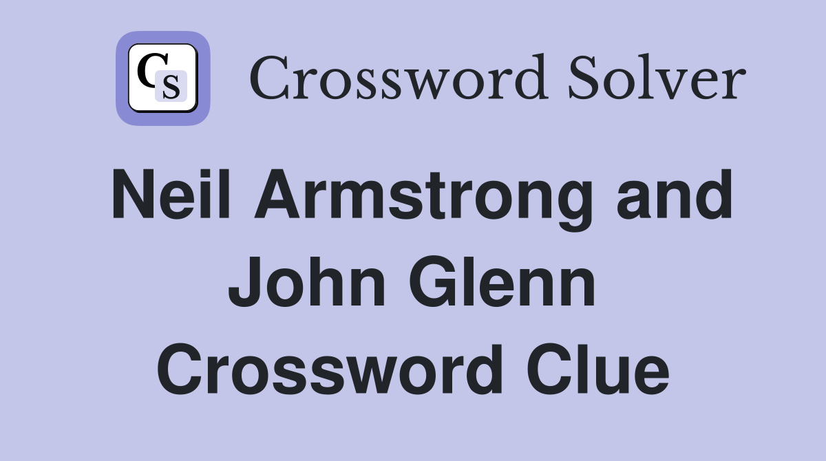Neil Armstrong and John Glenn Crossword Clue