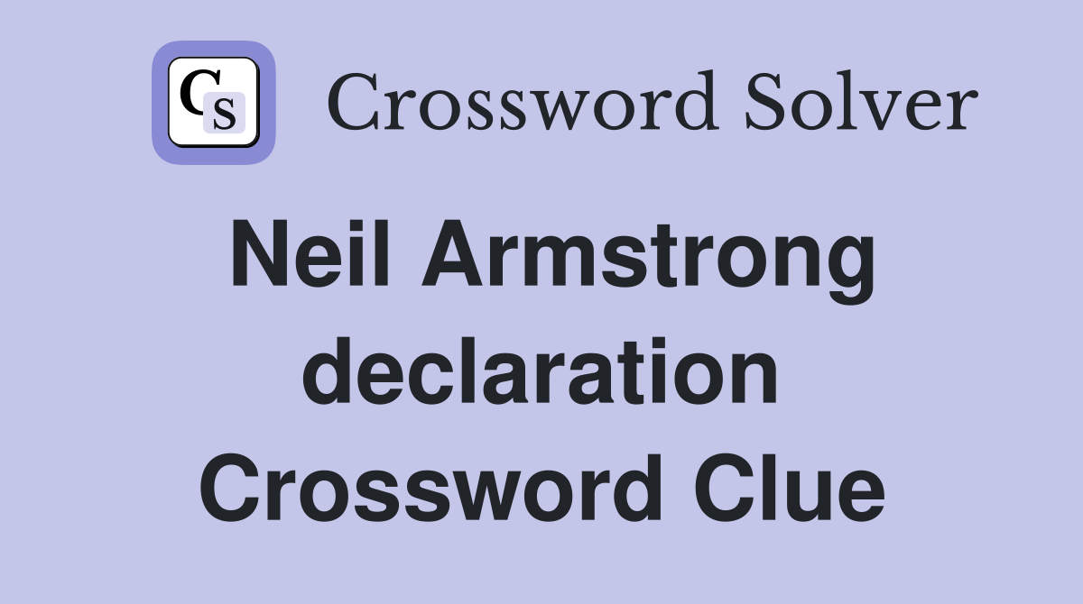 Neil Armstrong declaration Crossword Clue