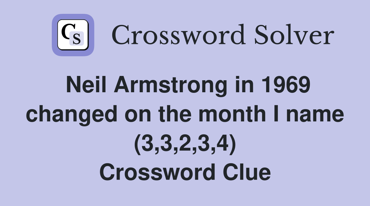Neil Armstrong in 1969 changed on the month I name (3,3,2,3,4) Crossword Clue
