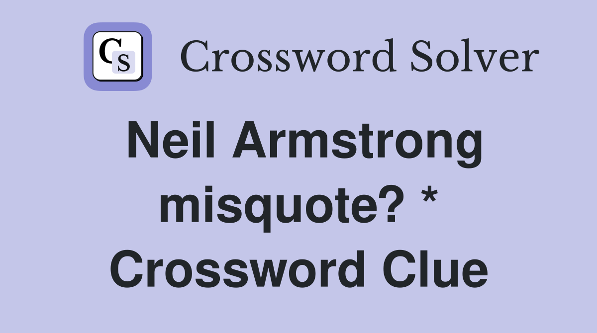 Neil Armstrong misquote? * Crossword Clue