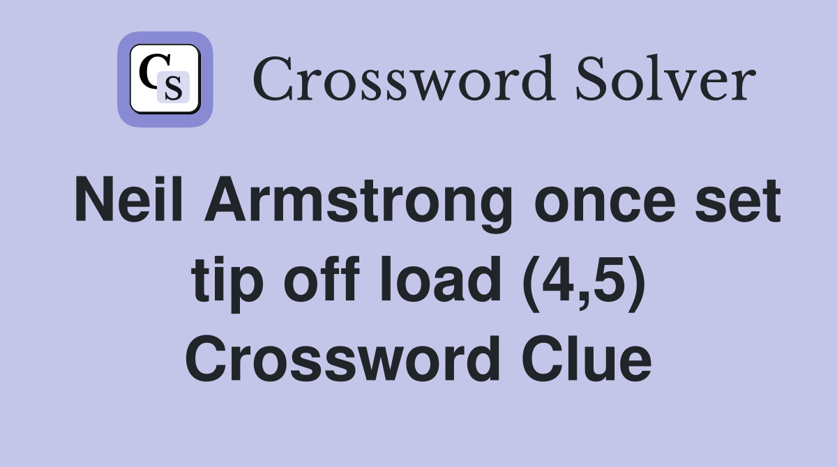 Neil Armstrong once set tip off load (4,5) Crossword Clue