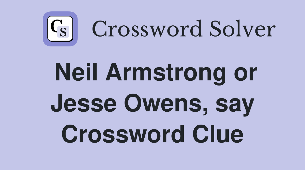 Neil Armstrong or Jesse Owens, say Crossword Clue