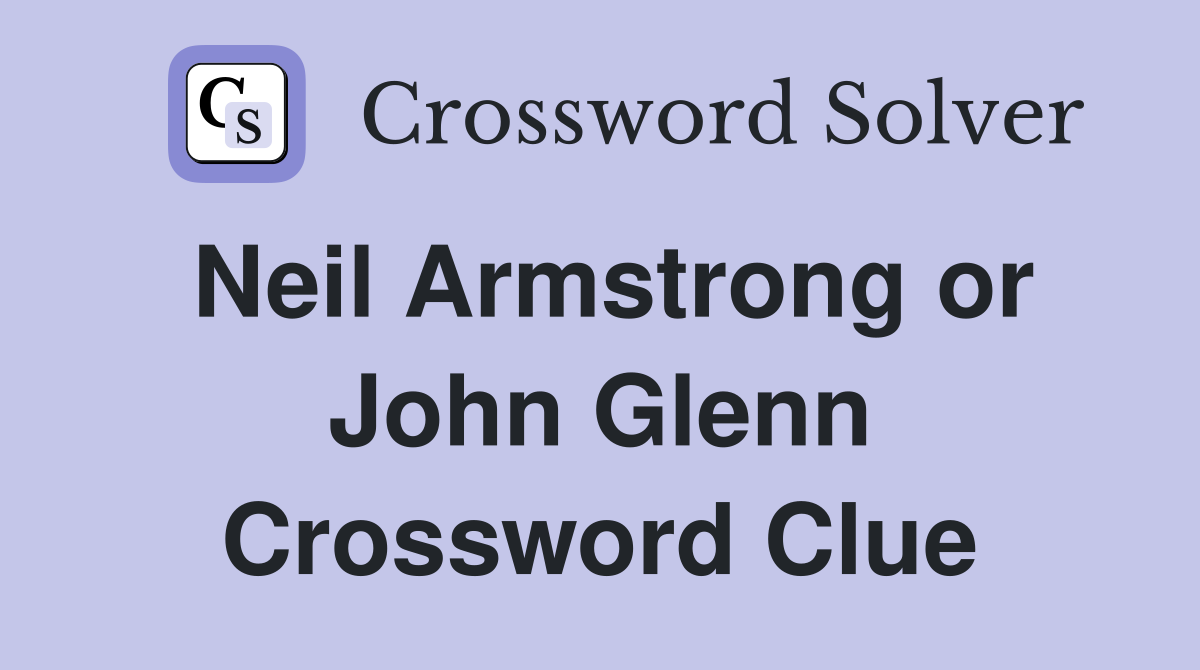 Neil Armstrong or John Glenn Crossword Clue