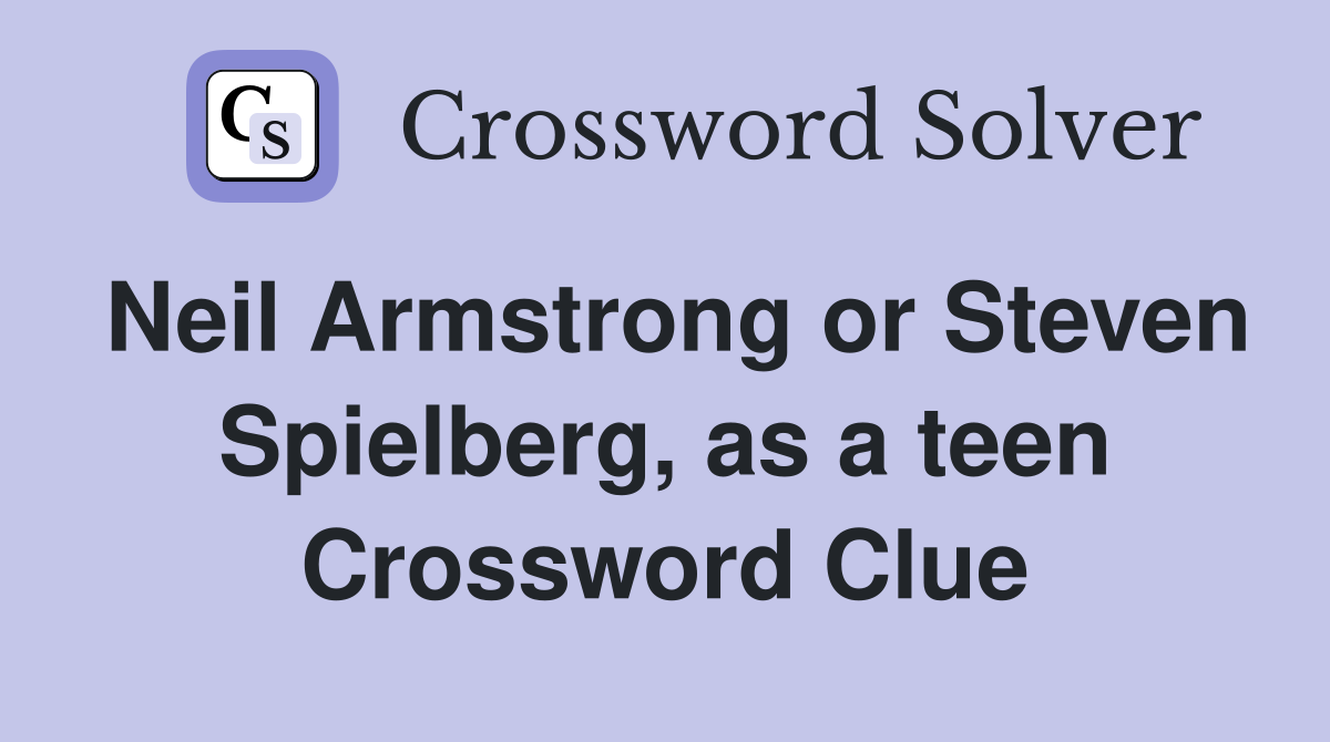 Neil Armstrong or Steven Spielberg, as a teen Crossword Clue