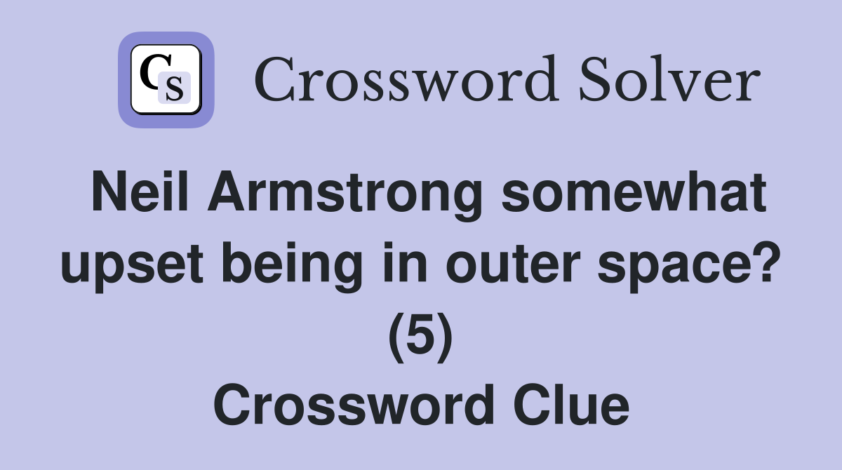 Neil Armstrong somewhat upset being in outer space? (5) Crossword Clue