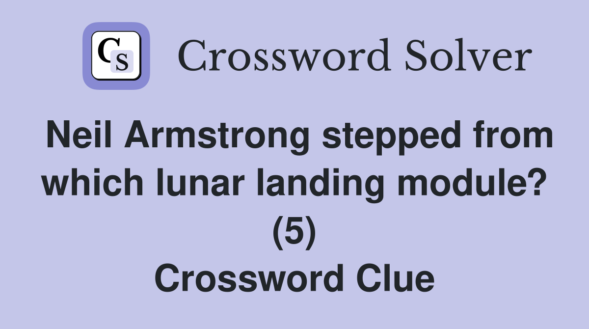 Neil Armstrong stepped from which lunar landing module? (5) Crossword Clue